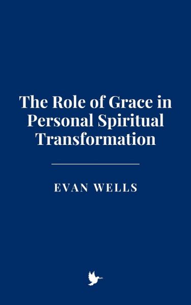 The Role of Grace in Personal Spiritual Transformation (eBook, ePUB) The Role of Grace in Personal Spiritual Transformation (eBook, ePUB)