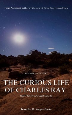 The Curious Life of Charles Ray (Pioneer Tales From Yavapai County, #2) (eBook, ePUB) - Anger-Baeta, Jennifer D.