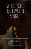 Whispers Between Kisses: A Love Story Told In Soft Words And Silent Gazes (eBook, ePUB) Whispers Between Kisses: A Love Story Told In Soft Words And Silent Gazes (eBook, ePUB)