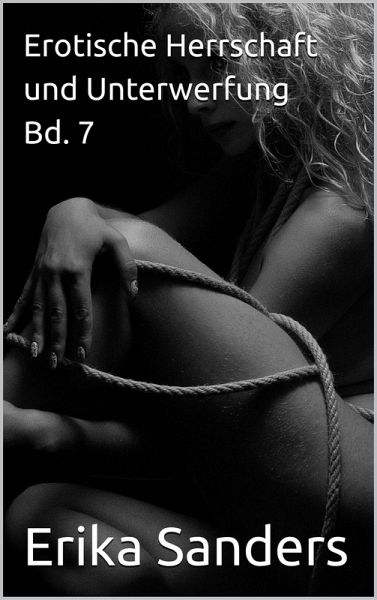 Erotische Herrschaft und Unterwerfung Bd. 7 (Herrschaft und erotische Unterwerfung, #44) (eBook, ePUB) Erotische Herrschaft und Unterwerfung Bd. 7 (Herrschaft und erotische Unterwerfung, #44) (eBook, ePUB)