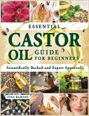 ESSENTIAL CASTOR OIL GUIDE FOR BEGINNERS: Unlock the Full Potential of a Natural Marvel and Enhance Your Life With Practical, Innovative Applications for Body, Mind, and Home. (eBook, ePUB) ESSENTIAL CASTOR OIL GUIDE FOR BEGINNERS: Unlock the Full Potential of a Natural Marvel and Enhance Your Life With Practical, Innovative Applications for Body, Mind, and Home. (eBook, ePUB)