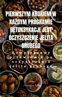 Pierwszym krokiem w kazdym programie detoksykacji jest oczyszczenie jelita grubego (eBook, ePUB) - Rettig, Jonathan