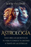 Astrología: Descubre los Secretos de tu vida y conoce tu destino a través de las estrellas (eBook, ePUB)