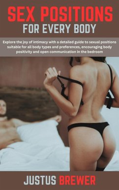 Cover Sex Positions for Every Body: Explore the joy of intimacy with a detailed guide to sexual positions suitable for all body types and preferences, encouraging body positivity (eBook, ePUB)