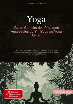 Yoga: Guide Complet des Pratiques Ancestrales du Yin Yoga au Yoga Aérien - Saage, Bendis