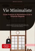 Vie Minimaliste: Guide Pratique du Minimalisme et de la Simplicité Élégante Vie Minimaliste: Guide Pratique du Minimalisme et de la Simplicité Élégante
