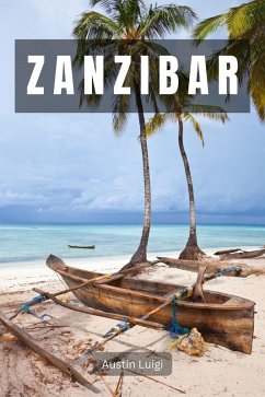 Cover Zanzibar: Where Pristine Beaches, Lively Culture, and Exotic Spices Converge (eBook, ePUB)