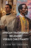 African Traditional Religion - versus Christianity - A guide for Christians (eBook, ePUB) African Traditional Religion - versus Christianity - A guide for Christians (eBook, ePUB)