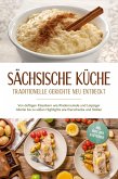 Sächsische Küche: Traditionelle Gerichte neu entdeckt - Von deftigen Klassikern wie Rinderroulade und Leipziger Allerlei bis zu süßen Highlights wie Eierschecke und Stollen -inkl. Brot,Dips & Getränke (eBook, ePUB) Sächsische Küche: Traditionelle Gerichte neu entdeckt - Von deftigen Klassikern wie Rinderroulade und Leipziger Allerlei bis zu süßen Highlights wie Eierschecke und Stollen -inkl. Brot,Dips & Getränke (eBook, ePUB)