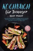 Kochbuch für Teenager: Easy Peasy - Die ultimative Kochbibel für hungrige Teens mit einfachen & leckeren Rezepten für Frühstückstück, Mittagessen, Abendbrot, Nachtisch und vielem mehr - inkl. Snacks (eBook, ePUB) Kochbuch für Teenager: Easy Peasy - Die ultimative Kochbibel für hungrige Teens mit einfachen & leckeren Rezepten für Frühstückstück, Mittagessen, Abendbrot, Nachtisch und vielem mehr - inkl. Snacks (eBook, ePUB)