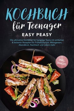 Kochbuch für Teenager: Easy Peasy - Die ultimative Kochbibel für hungrige Teens mit einfachen & leckeren Rezepten für Frühstückstück, Mittagessen, Abendbrot, Nachtisch und vielem mehr - inkl. Snacks (eBook, ePUB) Cover Kochbuch für Teenager: Easy Peasy - Die ultimative Kochbibel für hungrige Teens mit einfachen & leckeren Rezepten für Frühstückstück, Mittagessen, Abendbrot, Nachtisch und vielem mehr - inkl. Snacks (eBook, ePUB)