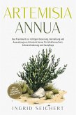 Artemisia Annua: Das Praxisbuch zur richtigen Dosierung, Herstellung und Anwendung von Artemisia Annua für Infektionsschutz, Schmerzlinderung und Hautpflege - inkl. Tipps zum Eigenanbau und Rezepten (eBook, ePUB)