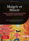 Maigrir et Mincir: Guide Complet Pour Perdre du Poids Rapidement et Efficacement (eBook, ePUB) Maigrir et Mincir: Guide Complet Pour Perdre du Poids Rapidement et Efficacement (eBook, ePUB)