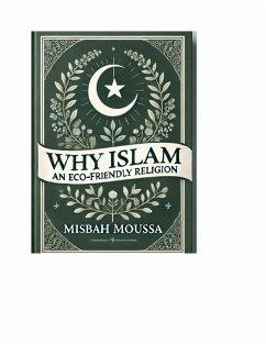 Why Islam - 2 An Eco-Friendly Religion (eBook, ePUB) - Moussa, Misbah