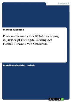 Programmierung einer Web-Anwendung in JavaScript zur Digitalisierung der Fußball-Torwand von Centerball (eBook, PDF) Programmierung einer Web-Anwendung in JavaScript zur Digitalisierung der Fußball-Torwand von Centerball (eBook, PDF)