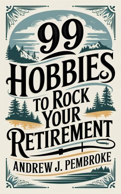 99 Hobbies to Rock Your Retirement (eBook, ePUB) - Pembroke, Andrew J.