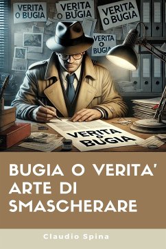 Bugia o Verità, Arte di Smascherare (eBook, ePUB) - Spina, Claudio