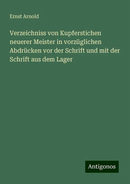 Verzeichniss von Kupferstichen neuerer Meister in vorzüglichen Abdrücken vor der Schrift und mit der Schrift aus dem Lager
