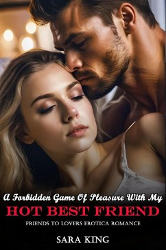 A Forbidden Game Of Pleasure With My Hot Best Friend: Friends To Lovers Erotica Romance (Friends With Benefits Erotic Romance, #2) (eBook, ePUB) - King, Sara