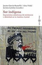 Cover Ser indígena : expresiones subalternas de resistencia e identidad en la América austral