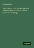 Vollständiges katholisches Eherecht: mit besonderer Rücksicht auf die practische Seelsorge