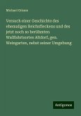 Versuch einer Geschichte des ehemaligen Reichsfleckens und des jetzt noch so berühmten Wallfahrtsortes Altdorf, gen. Weingarten, nebst seiner Umgebung Versuch einer Geschichte des ehemaligen Reichsfleckens und des jetzt noch so berühmten Wallfahrtsortes Altdorf, gen. Weingarten, nebst seiner Umgebung