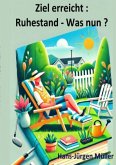 Ziel erreicht : Ruhestand - und was nun ? Ziel erreicht : Ruhestand - und was nun ?