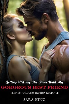 Cover Getting Wet By The River With My Gorgeous Best Friend: Friends To Lovers Erotica Romance (Friends With Benefits Erotic Romance, #4) (eBook, ePUB)
