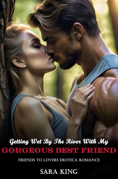 Getting Wet By The River With My Gorgeous Best Friend: Friends To Lovers Erotica Romance (Friends With Benefits Erotic Romance, #4) (eBook, ePUB)