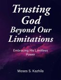 Trusting God Beyond Our Limitations: Embracing His Limitless Power (eBook, ePUB) Trusting God Beyond Our Limitations: Embracing His Limitless Power (eBook, ePUB)