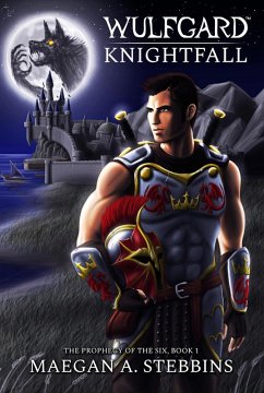 Wulfgard: Knightfall (Wulfgard: The Prophecy of the Six, #1) (eBook, ePUB) - Stebbins, Maegan A. Wulfgard: Knightfall (Wulfgard: The Prophecy of the Six, #1) (eBook, ePUB) - Stebbins, Maegan A.