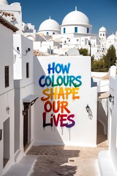 HOW COLOURS SHAPE OUR LiVES (eBook, ePUB) - Kotha, Rakesh