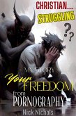 Christian? Struggling? My Story--Your Freedom from Pornography (eBook, ePUB) Christian? Struggling? My Story--Your Freedom from Pornography (eBook, ePUB)