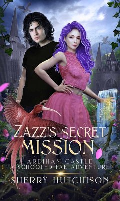 Zazz' s Secret Mission, Ardiham Castle, A Schooled Fae Adventure (Schooled Fae Series, #2) (eBook, ePUB) - Hutchison, Sherry