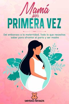 Cover Mamá por primera vez: Del Embarazo a la Maternidad. Todo lo que necesitas saber para afrontar el parto y ser madre. (eBook, ePUB)