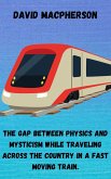 The Gap Between Physics and Mysticism While Traveling Across the Country In a Fast Moving Train (eBook, ePUB)