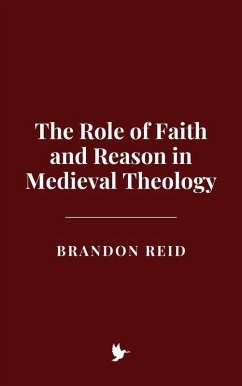 The Role of Faith and Reason in Medieval Theology (eBook, ePUB) - Reid, Brandon