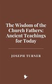 The Wisdom of the Church Fathers: Ancient Teachings for Today (eBook, ePUB) The Wisdom of the Church Fathers: Ancient Teachings for Today (eBook, ePUB)
