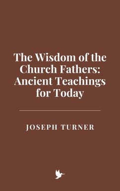 The Wisdom of the Church Fathers: Ancient Teachings for Today (eBook, ePUB) - Turner, Joseph