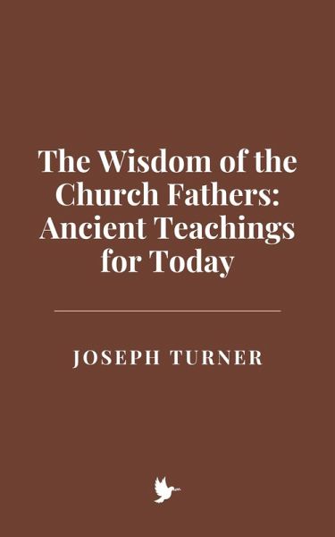 The Wisdom of the Church Fathers: Ancient Teachings for Today (eBook, ePUB) The Wisdom of the Church Fathers: Ancient Teachings for Today (eBook, ePUB)