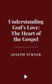 Understanding God's Love: The Heart of the Gospel (eBook, ePUB)