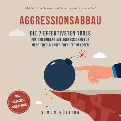Aggressionsabbau: Die 7 effektivsten Tools für den Umgang mit Aggressionen für mehr Erfolg & Zufriedenheit im Leben - Mit Selbstreflexion und Selbstregulation ans Ziel - inkl. Selbsttest & Audio-Guide (MP3-Download) - Nölting, Simon