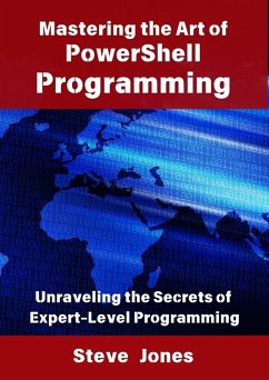 Mastering the Art of PowerShell Programming: Unraveling the Secrets of Expert-Level Programming (eBook, ePUB) - Jones, Steve