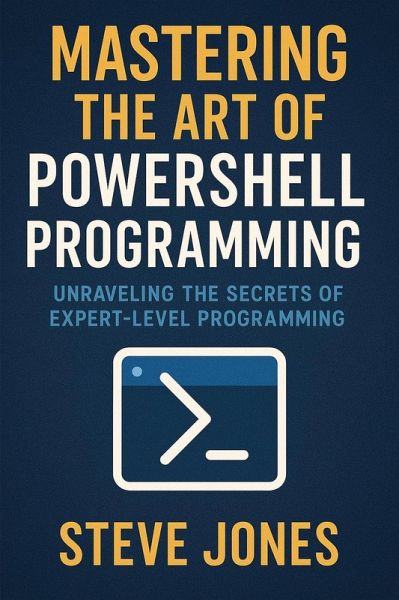 Mastering the Art of PowerShell Programming: Unraveling the Secrets of Expert-Level Programming (eBook, ePUB) Mastering the Art of PowerShell Programming: Unraveling the Secrets of Expert-Level Programming (eBook, ePUB)