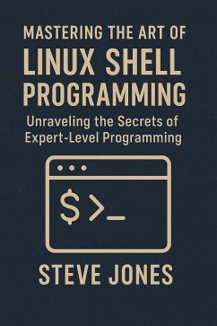 Mastering the Art of Linux Shell Programming: Unraveling the Secrets of Expert-Level Programming (eBook, ePUB) - Jones, Steve