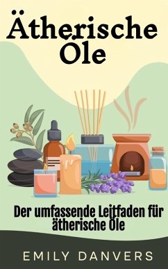 Ätherische Öle: Der umfassende Leitfaden für ätherische Öle (eBook, ePUB) - Danvers, Emily