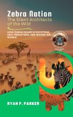 Zebra Nation: The Silent Architects of the Wild: How Zebras Shape Ecosystems, Defy Predators, and Inspire the World (The Hidden Architects of the Wild: How Nature's Most Resilient Creatures Thrive, #1) (eBook, ePUB)