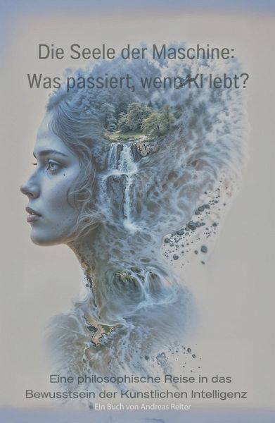 Die Seele der Maschine: Was passiert, wenn KI lebt? (eBook, ePUB) Die Seele der Maschine: Was passiert, wenn KI lebt? (eBook, ePUB)