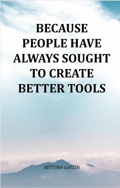 Cover Because People Have Always Sought To Create Better Tools (eBook, ePUB)
