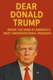 Dear Donald Trump: Inside The Mind of America's Most Unconventional President (eBook, ePUB) Dear Donald Trump: Inside The Mind of America's Most Unconventional President (eBook, ePUB)